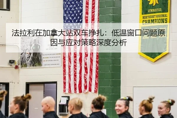 法拉利在加拿大站双车挣扎：低温窗口问题原因与应对策略深度分析